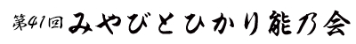 第41回 みやびとひかり能乃会